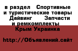  в раздел : Спортивные и туристические товары » Дайвинг »  » Запчасти и ремкомплекты . Крым,Украинка